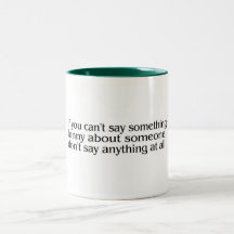 If You Cant Say Something Funny About Someone... Mug