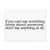 If You Cant Say Something Funny About Someone... postcards by TeeZazzle If You Cant Say Something Funny About Someone... postcards