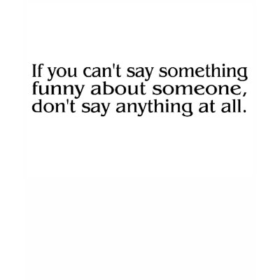 If You Cant Say Something Funny About Someone.... Tank Top by CelebrationZazzle