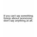 If You Cant Say Something Funny About Someone.... t-shirts by CelebrationZazzle If You Cant Say Something Funny About Someone.... t-shirts
