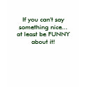 If you can't say something nice...at least be F... t-shirts by ferretfunhouse If you can't say something nice...at least be F... t-shirts