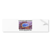 If You Can't Stand The Heat Become An Extremophile Bumper Sticker