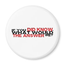 If You DID Know What Would The Answer Be Fridge Magnets