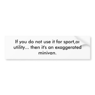 If you do not use it for sport,or utility... th... bumpersticker