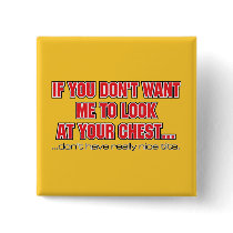 IF YOU DON’T WANT ME TO LOOK AT YOUR CHEST buttons