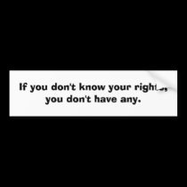 If you don't know your rights....... bumper stickers by rcm1942 If you don't know your rights....... bumper stickers