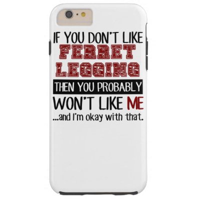 If You Don't Like Ferret Legging Cool Tough iPhone 6 Plus Case