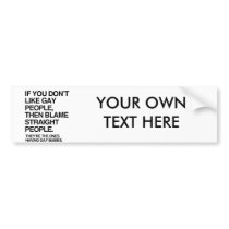IF YOU DON'T LIKE GAY PEOPLE THEN BLAME STRAIGHT BUMPER STICKER