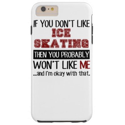 If You Don't Like Ice Skating Cool Tough iPhone 6 Plus Case