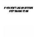 If you don't like my attitude stop talking to me t-shirts