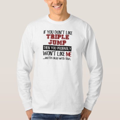 If You Don't Like Triple Jump Cool T Shirts