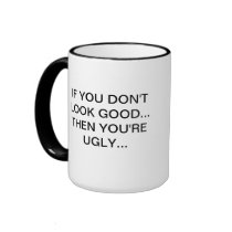IF YOU DON'T LOOK GOOD MUGS