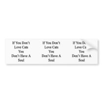 If You Don't Love Cats You Don't Have A Soul Bumper Sticker