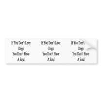 If You Don't Love Dogs You Don't Have A Soul Bumper Stickers