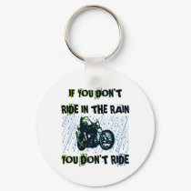 IF YOU DON'T RIDE IN THE RAIN YOU DON'T RIDE keychains by dgpaulart IF YOU DON'T RIDE IN THE RAIN YOU DON'T RIDE keychains