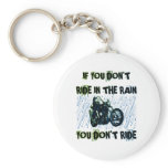 IF YOU DON'T RIDE IN THE RAIN YOU DON'T RIDE keychains