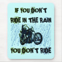 IF YOU DON'T RIDE IN THE RAIN YOU DON'T RIDE mousepads by dgpaulart IF YOU DON'T RIDE IN THE RAIN YOU DON'T RIDE mousepads