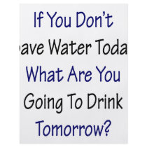 If You Don't Save Water Today What Are You Going T flyers