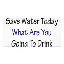 If You Don't Save Water Today What Are You Going T photo cards