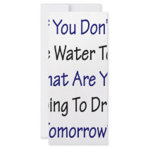If You Don't Save Water Today What Are You Going T rack cards