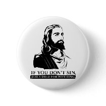If You Don't Sin, Jesus Died for Nothing. Buttons