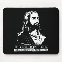 If You Don't Sin, Jesus Died for Nothing. Mouse Pads