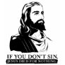 If You Don't Sin, Jesus Died for Nothing. Shirt
