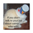 If you don't talk to your cat about catnip...who w magnets by HappyCatDesign If you don't talk to your cat about catnip...who w magnets