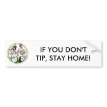 IF YOU DON'T TIP, STAY HOME! bumper stickers