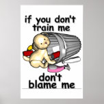 If you don't train me, don't blame me poster