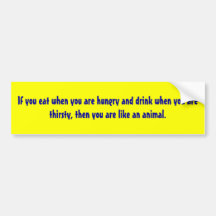 If you eat when you are hungry and drink when y... bumper sticker