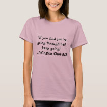 If you find you're going through hell, keep going" t-shirts