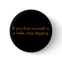 If you find yourself in a hole, stop digging. buttons