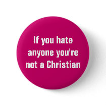 If you hate anyone you're not a Christian buttons by WanderingWomyn If you hate anyone you're not a Christian buttons