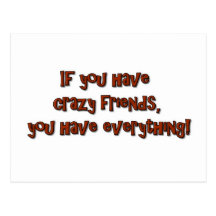 If you have crazy friends, you have everything! postcard