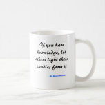 If you have knowledge, let others light their c... coffee mugs