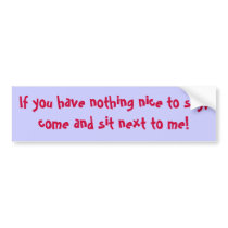 If you have nothing nice to say, come and sit n... bumper stickers