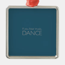 if you hear music and DANCE Christmas Ornaments