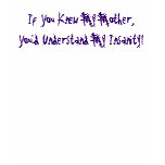If You Knew My Mother, You'd Understand My Insa... Shirt