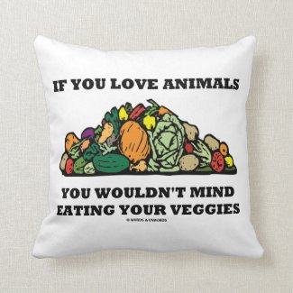 If You Love Animals You Wouldn't Mind Eating Your Throw Pillow