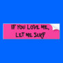 IF YOU LOVE ME, LET ME SURFBumper Sticker (pink)