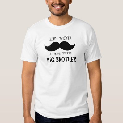If you must ask, I am the big brother T Shirts