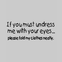 undress me with your eyes