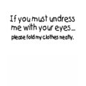 If You Must Undress Me With Your Eyes Please Fold t-shirts