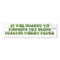 IF YOU OBJECT TO LOGGING TRY USING PLASTIC TOIL... bumper stickers by spinnaker335 IF YOU OBJECT TO LOGGING TRY USING PLASTIC TOIL... bumper stickers