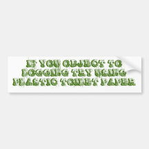 IF YOU OBJECT TO LOGGING TRY USING PLASTIC TOIL... BUMPER STICKERS