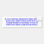 IF YOU OPPOSE ABORTION THEN DON'T HAVE ONE. BUMPER STICKERS