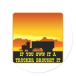 If You Own It A Trucker Brought It  #0022