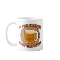 If you pour it, they will come! mugs
