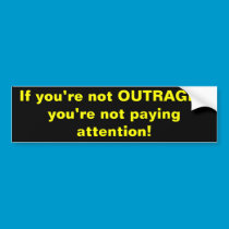 If you’re not OUTRAGED you’re not paying attent... bumper stickers